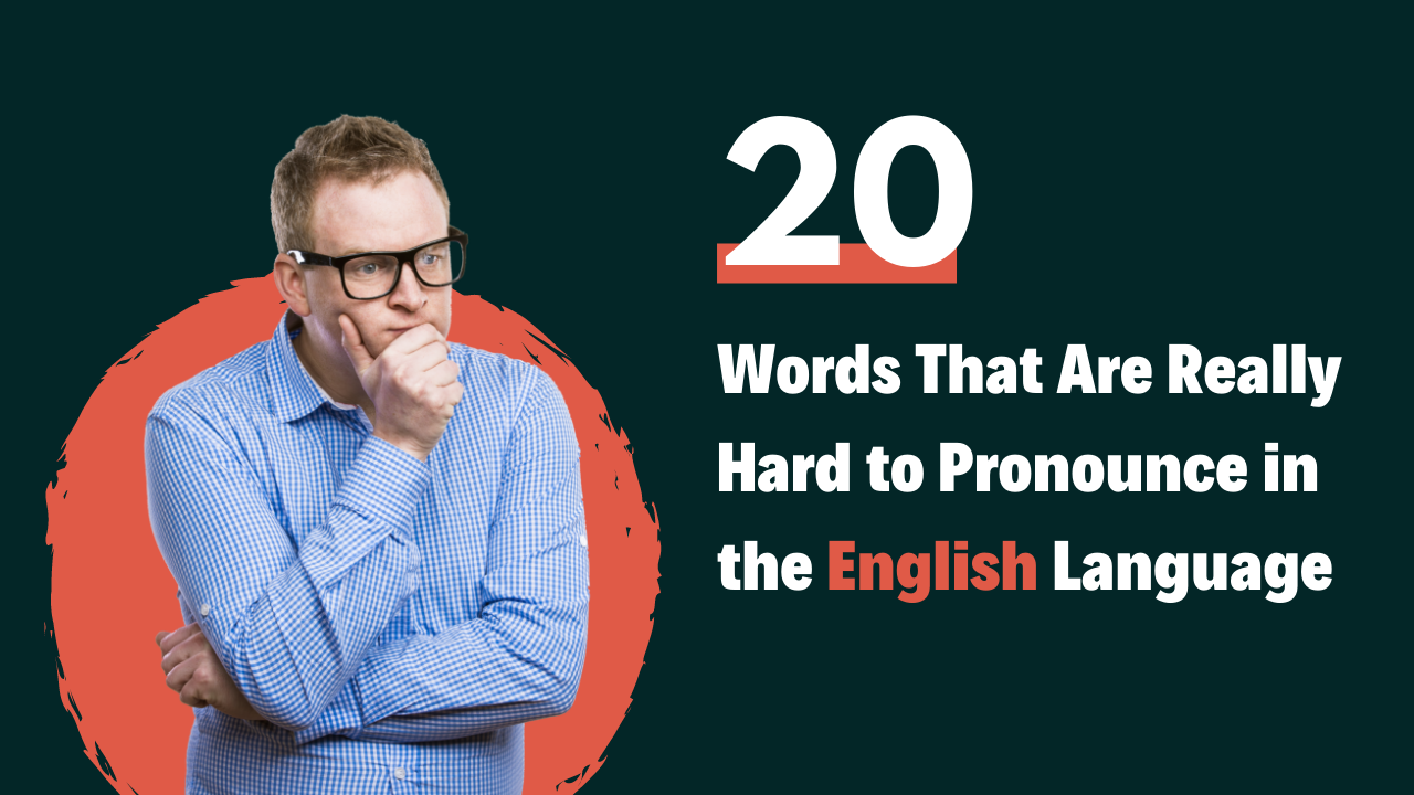 Words That Are Really Hard To Pronounce In The English Language