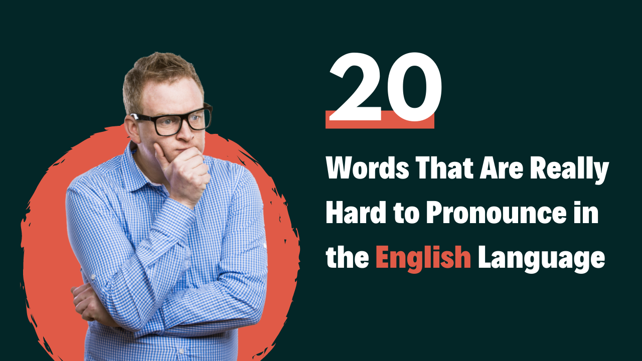 20 Words That Are Really Hard To Pronounce In The English Language