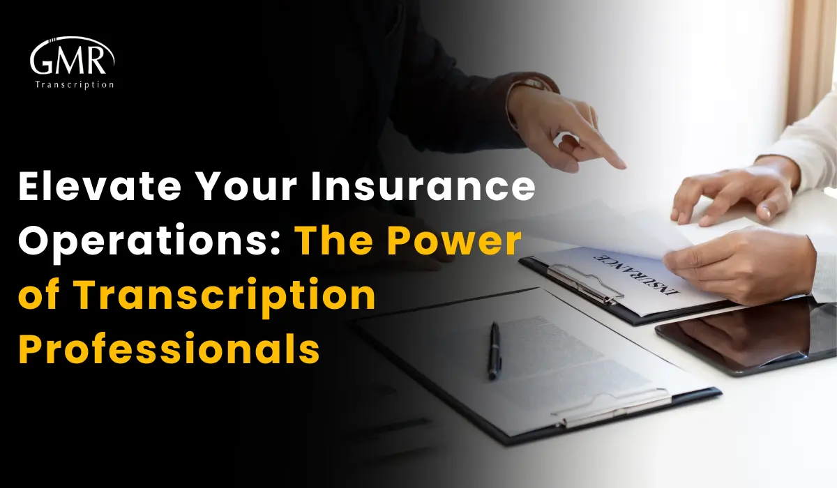 Elevate Your Insurance Operations: The Power of Transcription Professionals