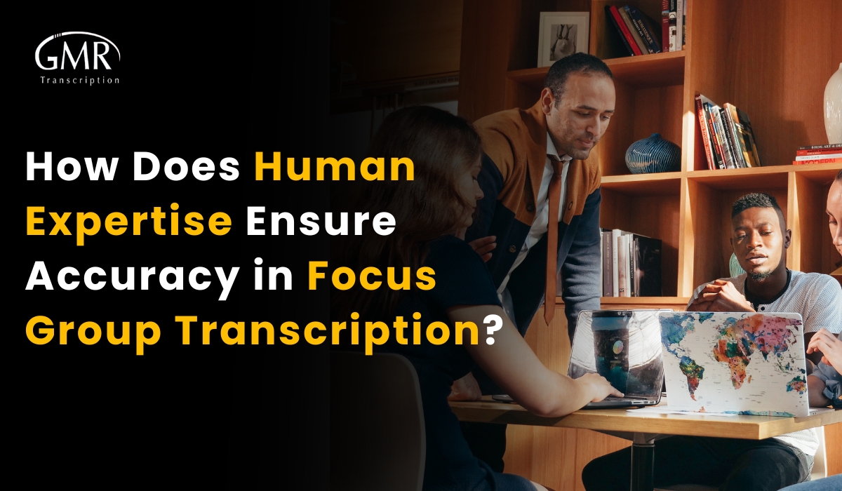 How Does Human Expertise Ensure Accuracy in Focus Group Transcription?