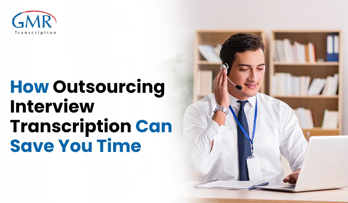 How Outsourcing Interview Transcription Can Save You Time