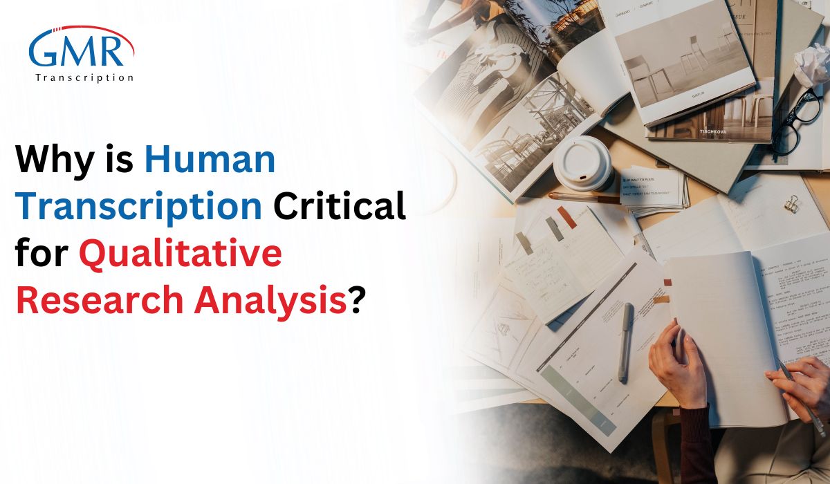 Why is Human Transcription Critical for Qualitative Research Analysis?