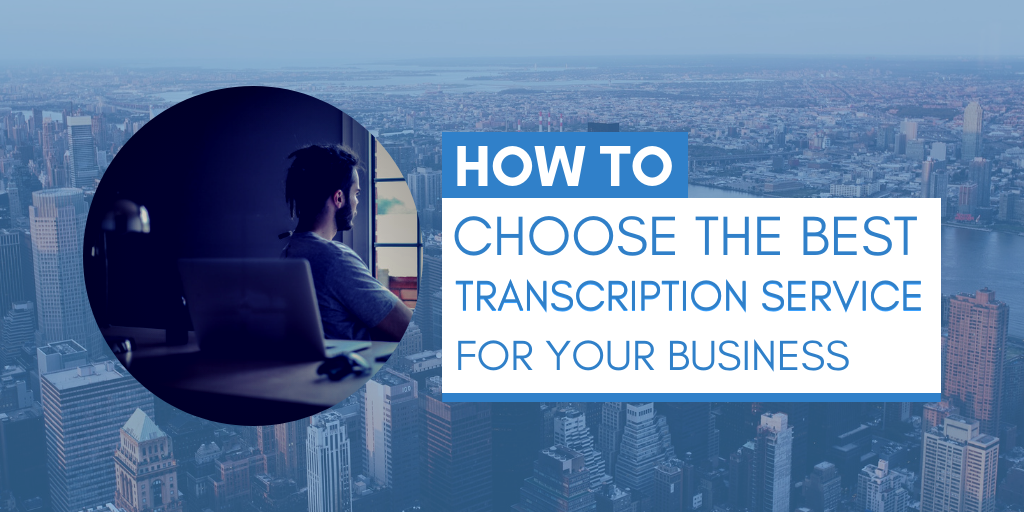 How to Choose the Best Transcription Service for Your Business?